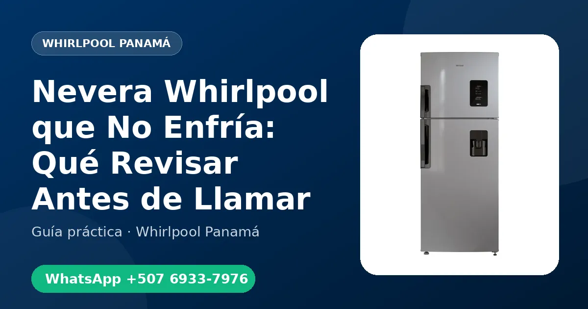 Nevera Whirlpool que No Enfría: Qué Revisar Antes de Llamar